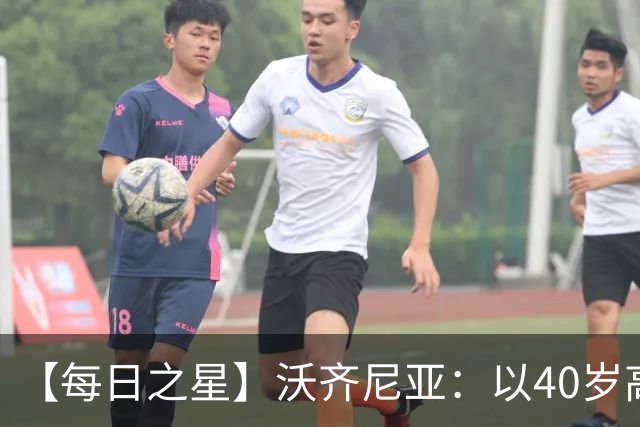 【每日之星】沃齐尼亚：以40岁高龄零封西班牙 让世界认识佛得角